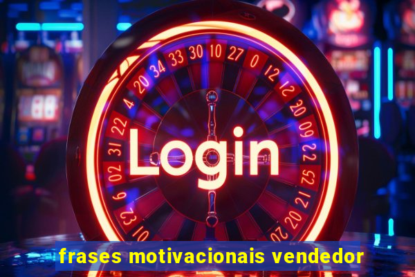 frases motivacionais vendedor